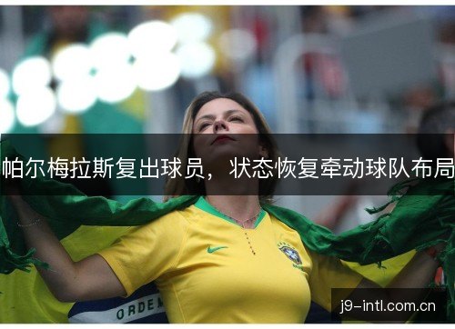 帕尔梅拉斯复出球员，状态恢复牵动球队布局